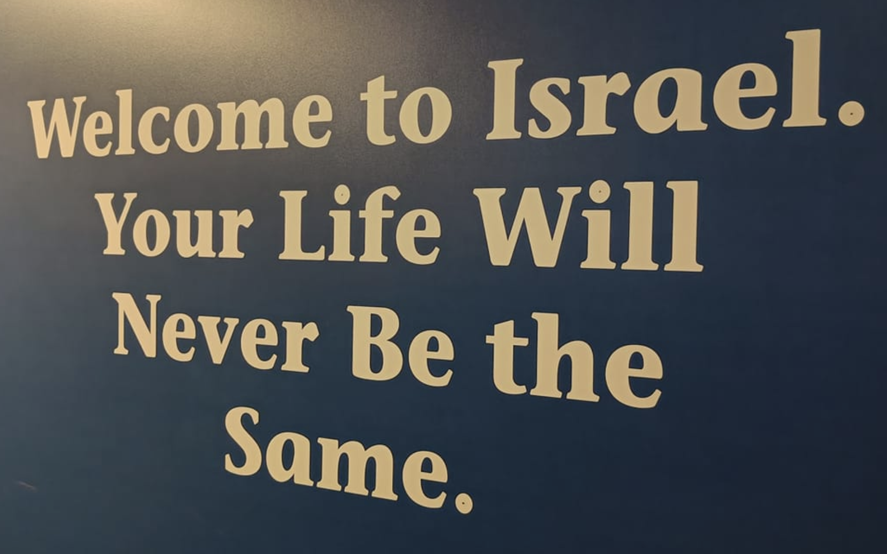 Welcome to Israel. Your life will never be the same.